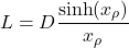 \[L = D \frac{\sinh (x_\rho )}{x_\rho} \]