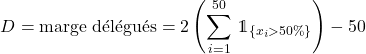 \[D = \text{marge délégués} =2 \left( \sum_{i=1}^{50} \, \mathds{1}_{\{ x_i > 50 \% \}} \right)- 50\]