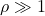 \rho \gg 1