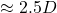 \approx 2.5 D